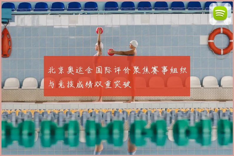 北京奥运会国际评价聚焦赛事组织与竞技成绩双重突破